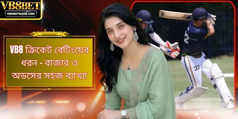 VB8 ক্রিকেট বেটিংয়ের ধরন - বাজার ও অডসের সহজ ব্যাখ্যা