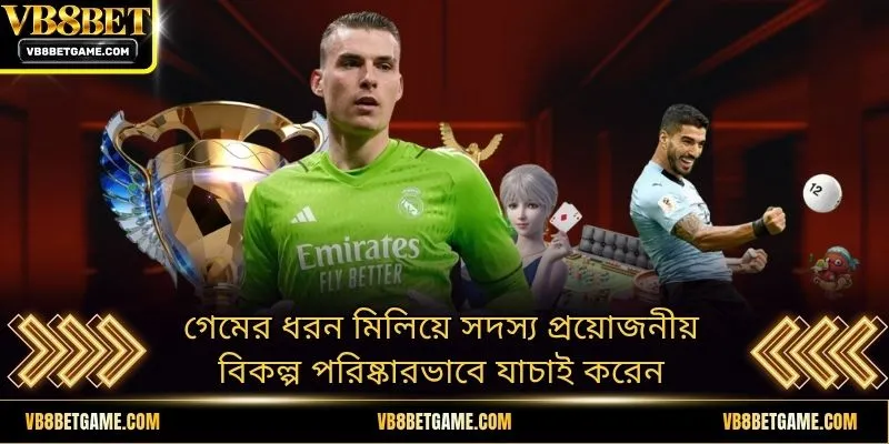 গেমের ধরন মিলিয়ে সদস্য প্রয়োজনীয় বিকল্প পরিষ্কারভাবে যাচাই করেন