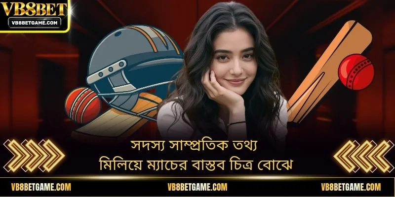 সদস্য সাম্প্রতিক তথ্য মিলিয়ে ম্যাচের বাস্তব চিত্র বোঝে
